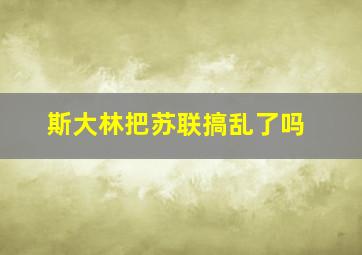 斯大林把苏联搞乱了吗