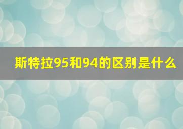 斯特拉95和94的区别是什么