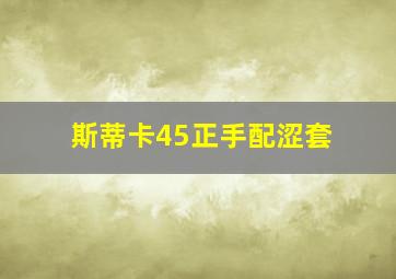 斯蒂卡45正手配涩套