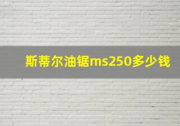 斯蒂尔油锯ms250多少钱