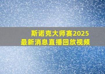 斯诺克大师赛2025最新消息直播回放视频