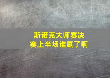 斯诺克大师赛决赛上半场谁赢了啊