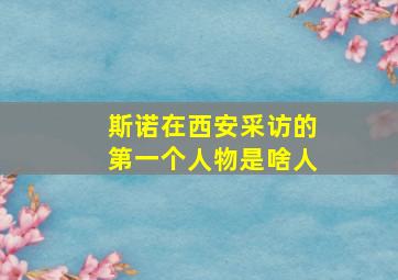 斯诺在西安采访的第一个人物是啥人