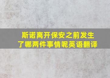 斯诺离开保安之前发生了哪两件事情呢英语翻译