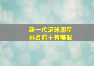 新一代足球明星排名前十有哪些