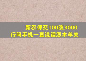 新农保交100改3000行吗手机一直说话怎木羊关