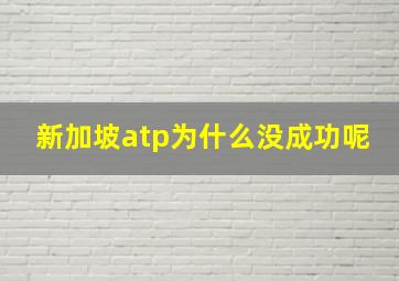 新加坡atp为什么没成功呢