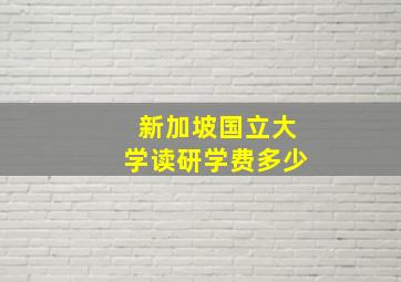 新加坡国立大学读研学费多少