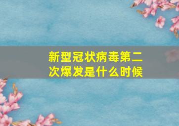 新型冠状病毒第二次爆发是什么时候