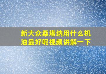 新大众桑塔纳用什么机油最好呢视频讲解一下