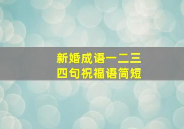 新婚成语一二三四句祝福语简短