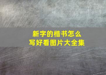 新字的楷书怎么写好看图片大全集