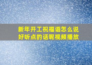 新年开工祝福语怎么说好听点的话呢视频播放