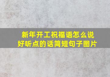 新年开工祝福语怎么说好听点的话简短句子图片