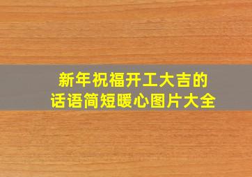 新年祝福开工大吉的话语简短暖心图片大全