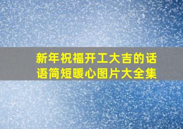 新年祝福开工大吉的话语简短暖心图片大全集