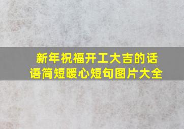 新年祝福开工大吉的话语简短暖心短句图片大全