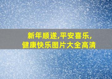 新年顺遂,平安喜乐,健康快乐图片大全高清