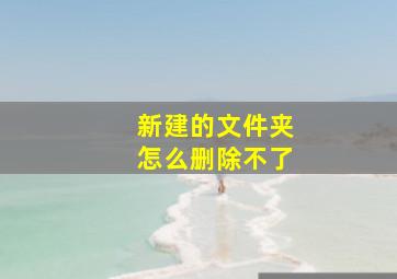 新建的文件夹怎么删除不了