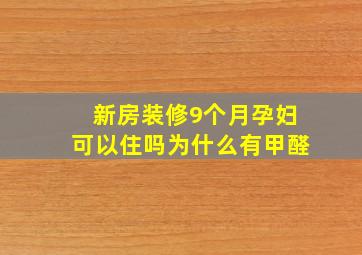 新房装修9个月孕妇可以住吗为什么有甲醛