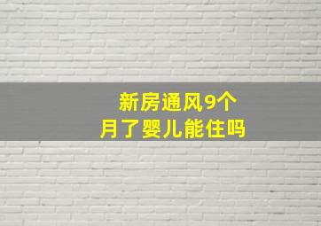 新房通风9个月了婴儿能住吗