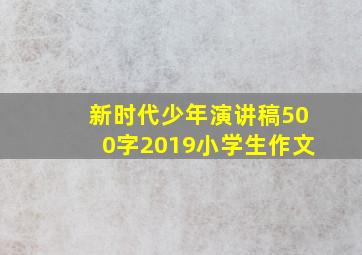 新时代少年演讲稿500字2019小学生作文