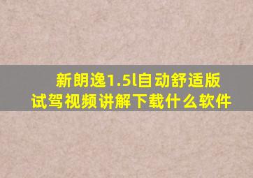 新朗逸1.5l自动舒适版试驾视频讲解下载什么软件