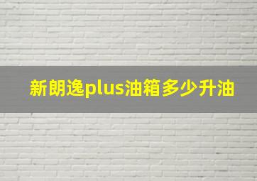 新朗逸plus油箱多少升油