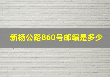 新杨公路860号邮编是多少