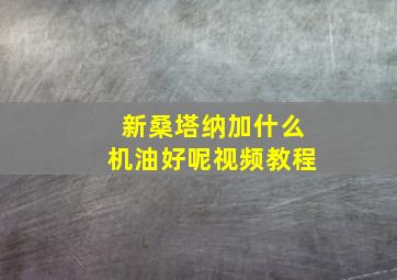 新桑塔纳加什么机油好呢视频教程