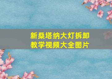 新桑塔纳大灯拆卸教学视频大全图片