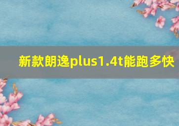 新款朗逸plus1.4t能跑多快