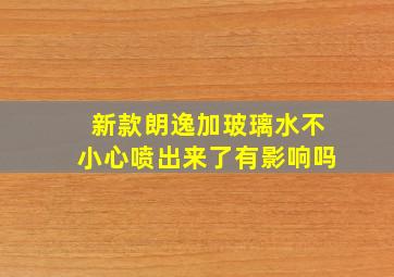 新款朗逸加玻璃水不小心喷出来了有影响吗