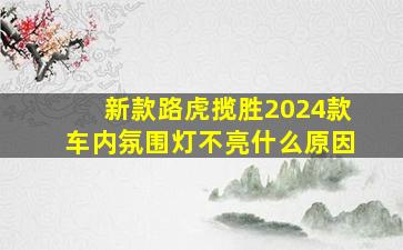 新款路虎揽胜2024款车内氛围灯不亮什么原因