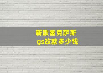 新款雷克萨斯gs改款多少钱