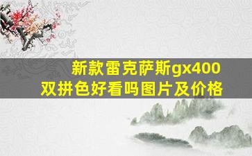 新款雷克萨斯gx400双拼色好看吗图片及价格