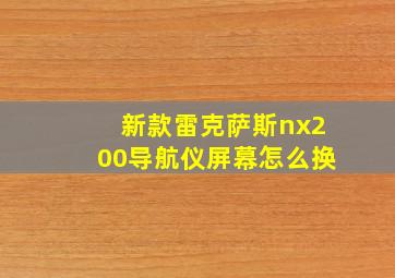 新款雷克萨斯nx200导航仪屏幕怎么换