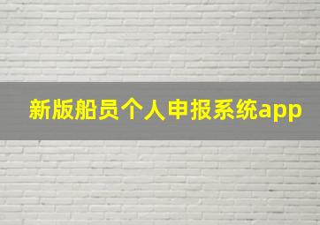 新版船员个人申报系统app