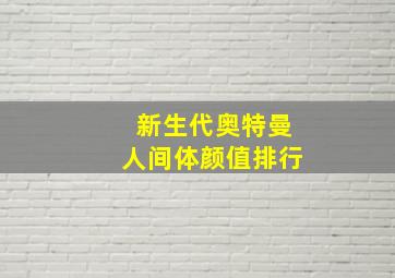 新生代奥特曼人间体颜值排行