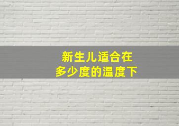 新生儿适合在多少度的温度下