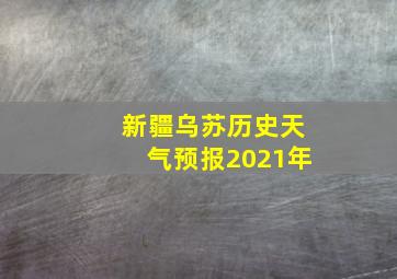 新疆乌苏历史天气预报2021年