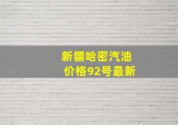 新疆哈密汽油价格92号最新