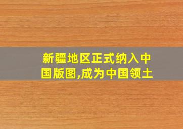 新疆地区正式纳入中国版图,成为中国领土