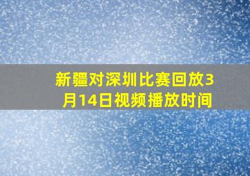 新疆对深圳比赛回放3月14日视频播放时间