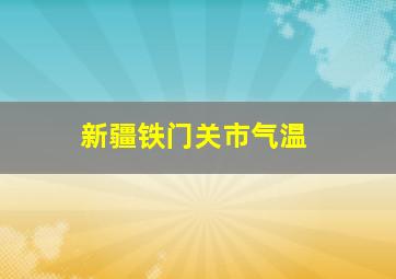 新疆铁门关市气温