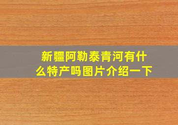 新疆阿勒泰青河有什么特产吗图片介绍一下