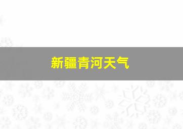 新疆青河天气