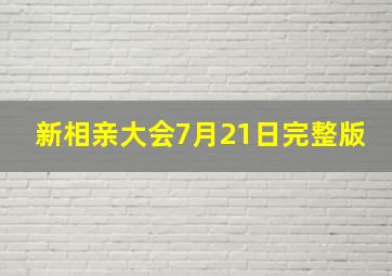 新相亲大会7月21日完整版