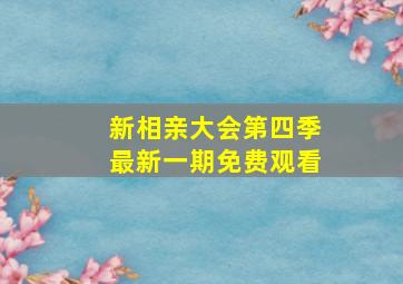 新相亲大会第四季最新一期免费观看