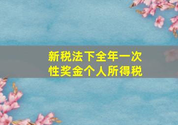 新税法下全年一次性奖金个人所得税